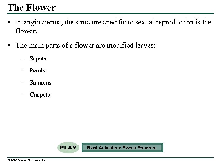 The Flower • In angiosperms, the structure specific to sexual reproduction is the flower.