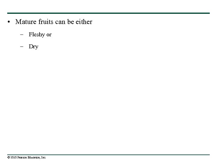  • Mature fruits can be either – Fleshy or – Dry © 2010