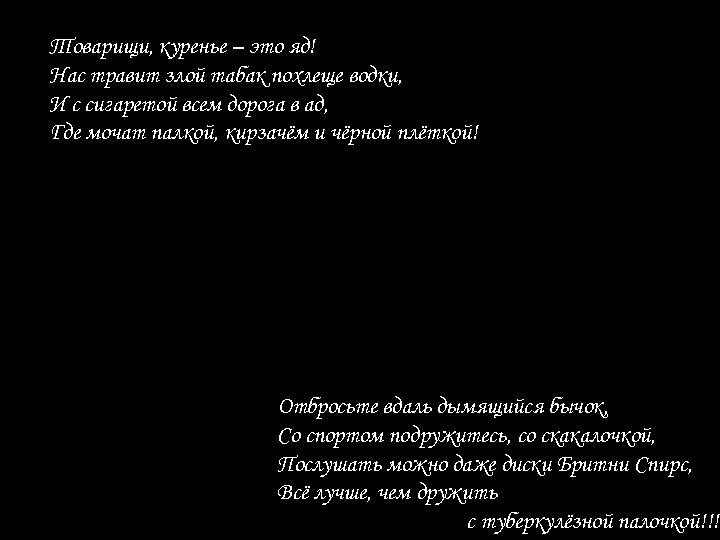 Товарищи, куренье – это яд! Нас травит злой табак похлеще водки, И с сигаретой