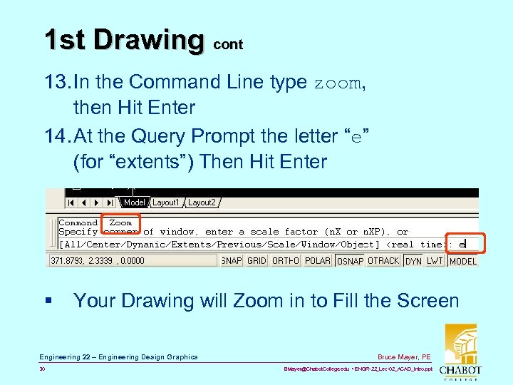1 st Drawing cont 13. In the Command Line type zoom, then Hit Enter