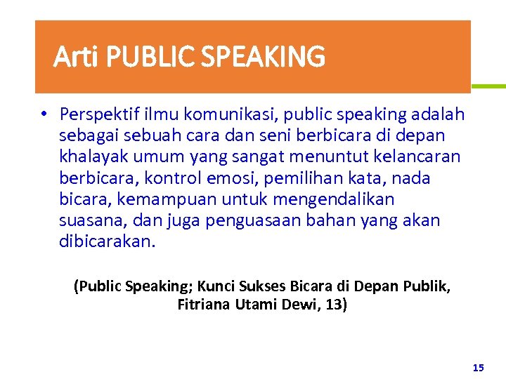 Arti PUBLIC SPEAKING • Perspektif ilmu komunikasi, public speaking adalah sebagai sebuah cara dan