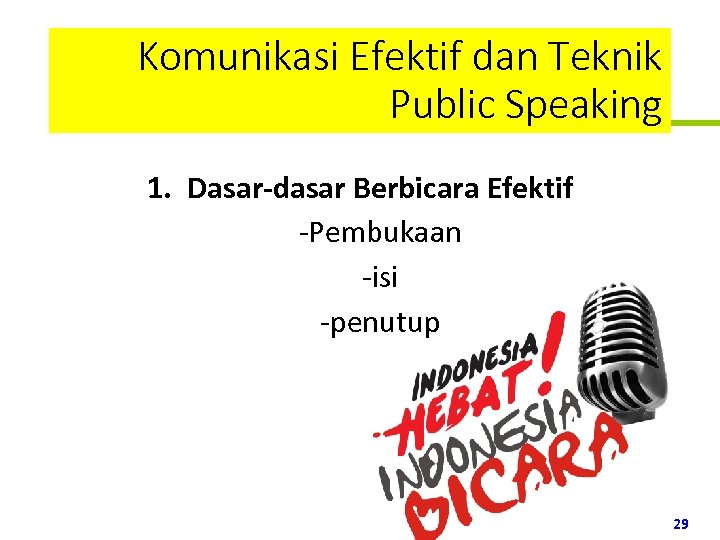 Komunikasi Efektif dan Teknik Public Speaking 1. Dasar-dasar Berbicara Efektif -Pembukaan -isi -penutup www.