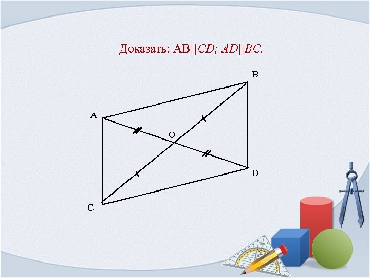 Доказать: AB||CD; AD||BC. B A O D C 