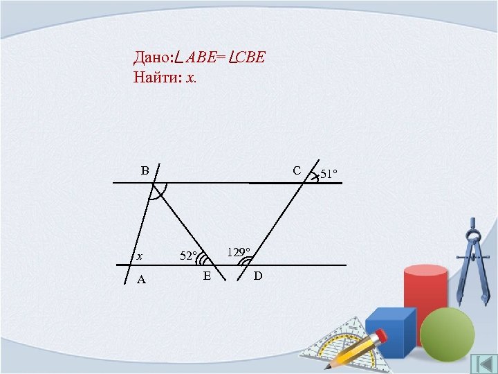 Дано: ABE= CBE Найти: x. B x A C 129° 52° E D 51°