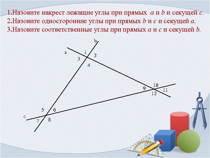 1. Назовите накрест лежащие углы при прямых a и b и секущей c. 2.