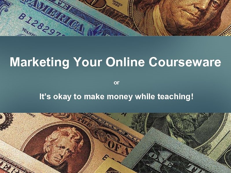 Marketing Your Online Courseware or It’s okay to make money while teaching! 