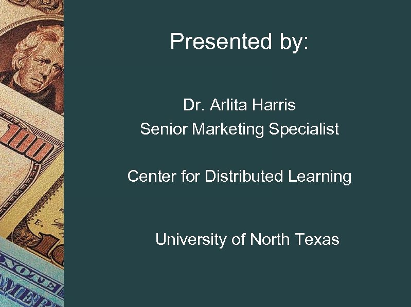 Presented by: Dr. Arlita Harris Senior Marketing Specialist Center for Distributed Learning University of