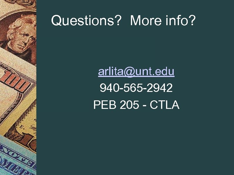 Questions? More info? arlita@unt. edu 940 -565 -2942 PEB 205 - CTLA 