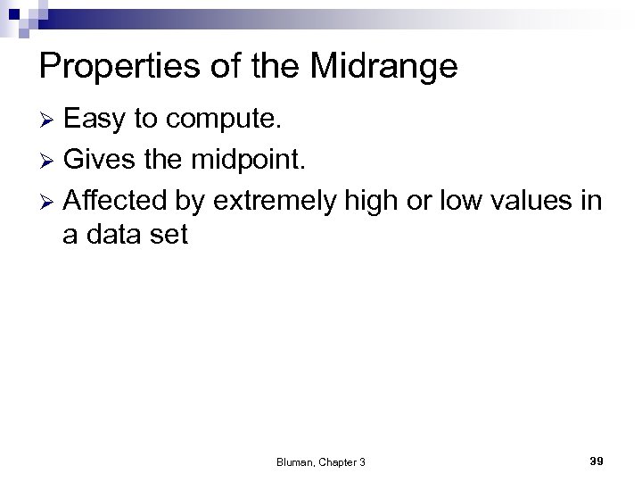 Properties of the Midrange Easy to compute. Ø Gives the midpoint. Ø Affected by