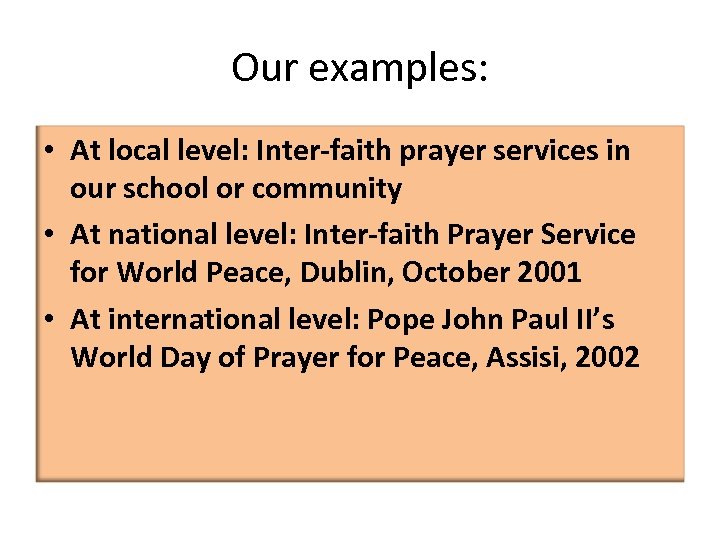 Our examples: • At local level: Inter-faith prayer services in our school or community