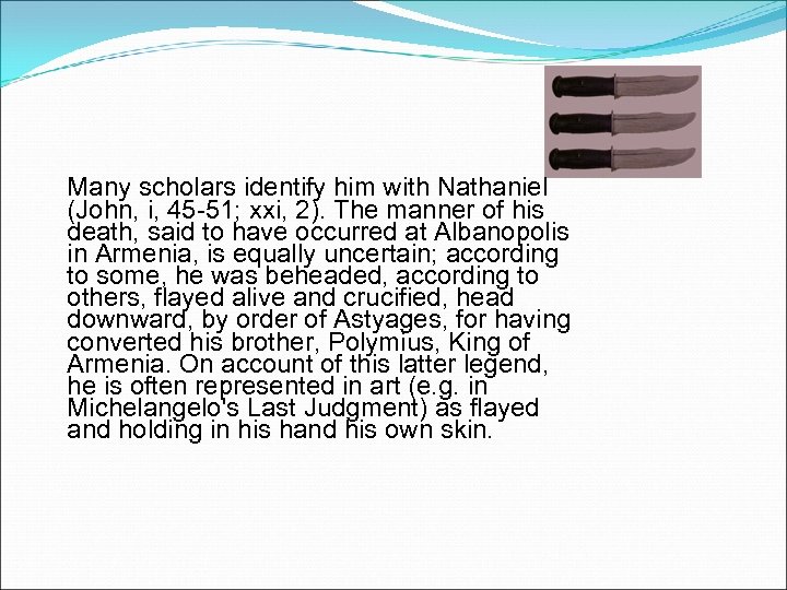 Many scholars identify him with Nathaniel (John, i, 45 -51; xxi, 2). The manner