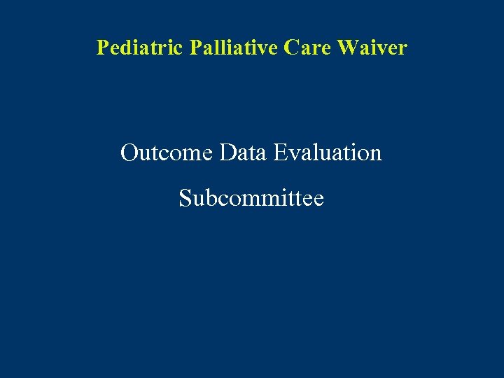 Pediatric Palliative Care Waiver Outcome Data Evaluation Subcommittee 