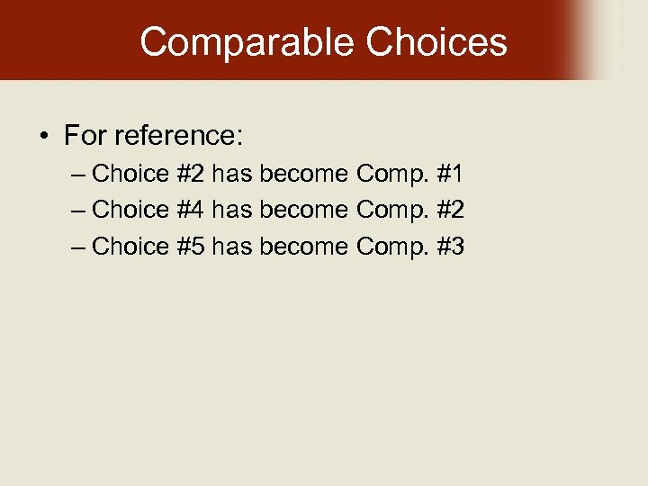 Comparable Choices • For reference: – Choice #2 has become Comp. #1 – Choice