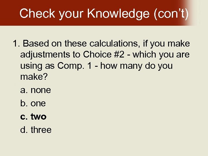 Check your Knowledge (con’t) 1. Based on these calculations, if you make adjustments to