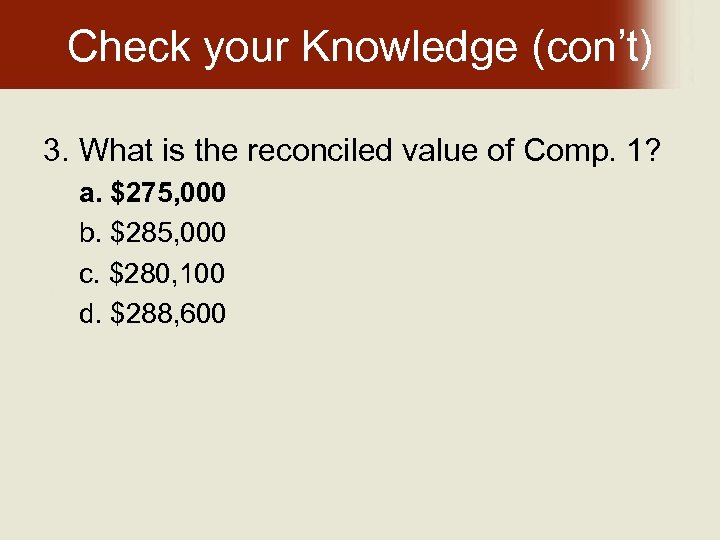 Check your Knowledge (con’t) 3. What is the reconciled value of Comp. 1? a.