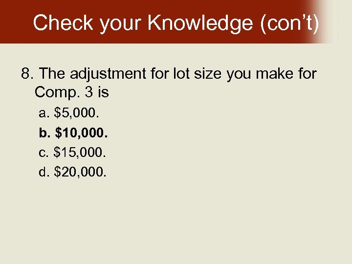 Check your Knowledge (con’t) 8. The adjustment for lot size you make for Comp.