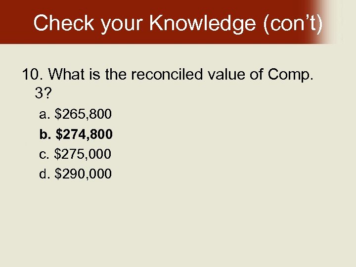 Check your Knowledge (con’t) 10. What is the reconciled value of Comp. 3? a.