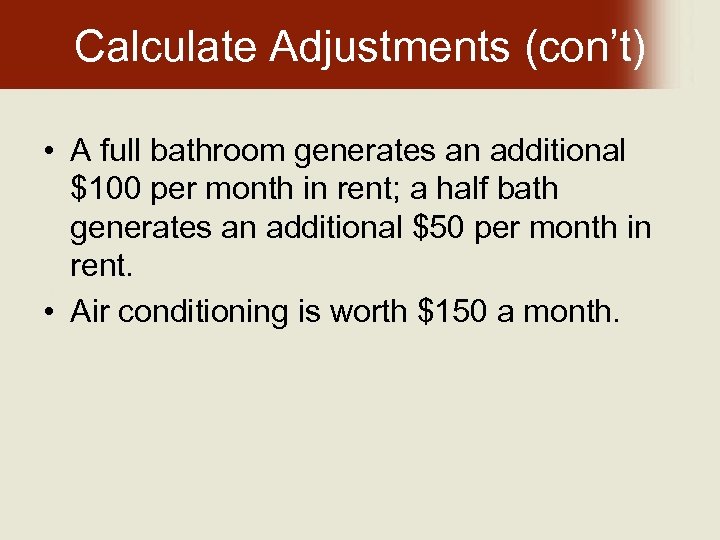Calculate Adjustments (con’t) • A full bathroom generates an additional $100 per month in