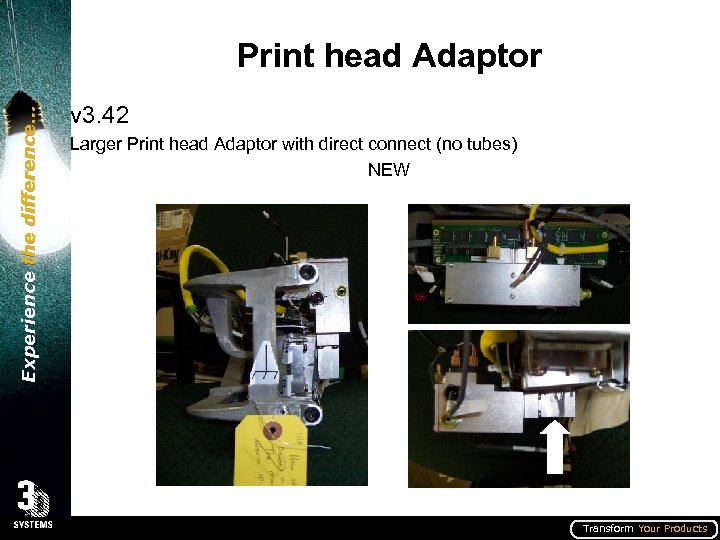 Experience the difference… Print head Adaptor v 3. 42 Larger Print head Adaptor with