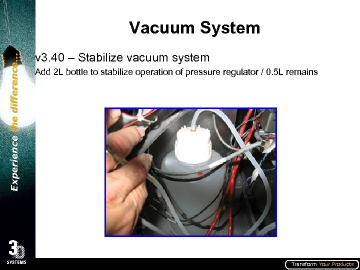 Experience the difference… Vacuum System v 3. 40 – Stabilize vacuum system Add 2