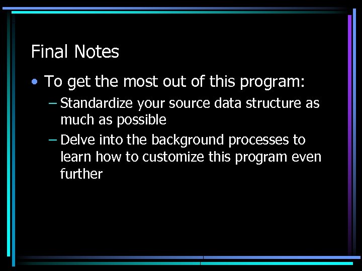 Final Notes • To get the most out of this program: – Standardize your