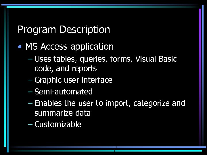 Program Description • MS Access application – Uses tables, queries, forms, Visual Basic code,