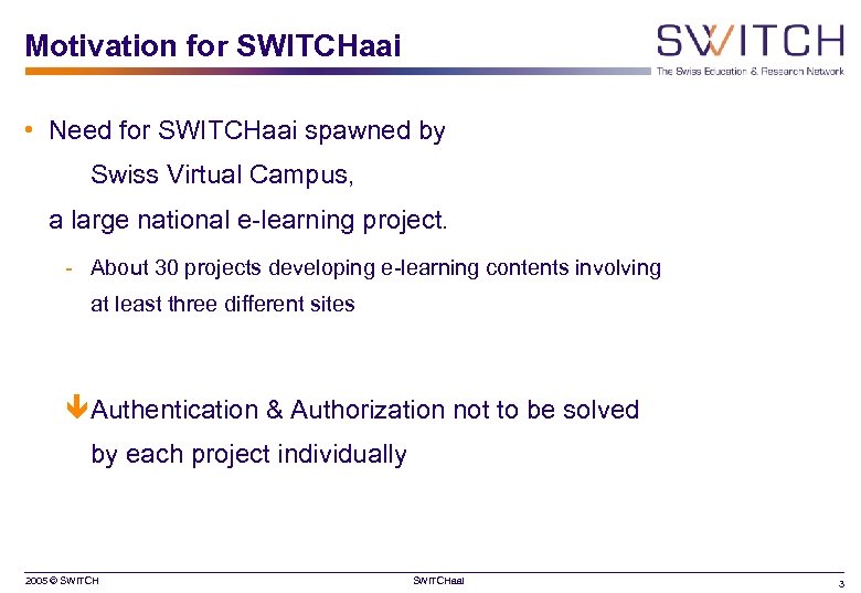 Motivation for SWITCHaai • Need for SWITCHaai spawned by Swiss Virtual Campus, a large