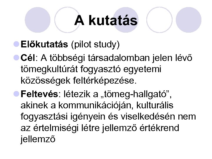 A kutatás l Előkutatás (pilot study) l Cél: A többségi társadalomban jelen lévő tömegkultúrát