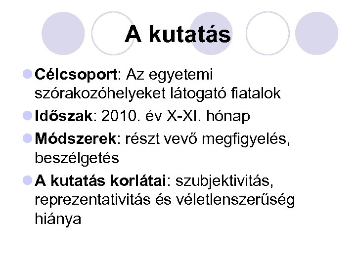 A kutatás l Célcsoport: Az egyetemi szórakozóhelyeket látogató fiatalok l Időszak: 2010. év X-XI.