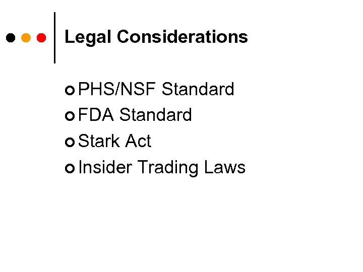 Legal Considerations ¢ PHS/NSF Standard ¢ FDA Standard ¢ Stark Act ¢ Insider Trading