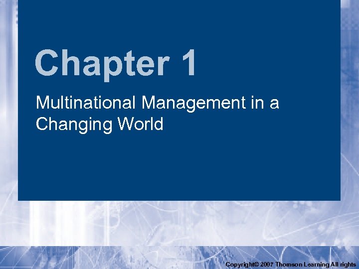 Chapter 1 Multinational Management in a Changing World Copyright© 2007 Thomson Learning All rights