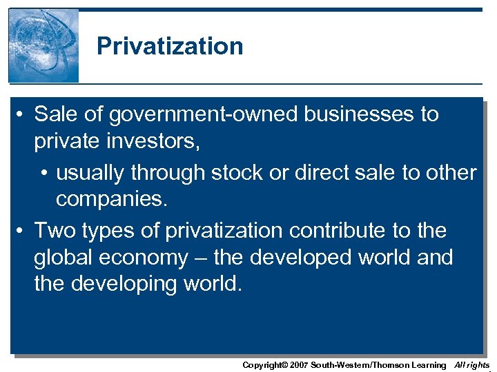 Privatization • Sale of government-owned businesses to private investors, • usually through stock or