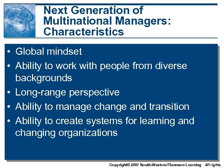 Next Generation of Multinational Managers: Characteristics • Global mindset • Ability to work with