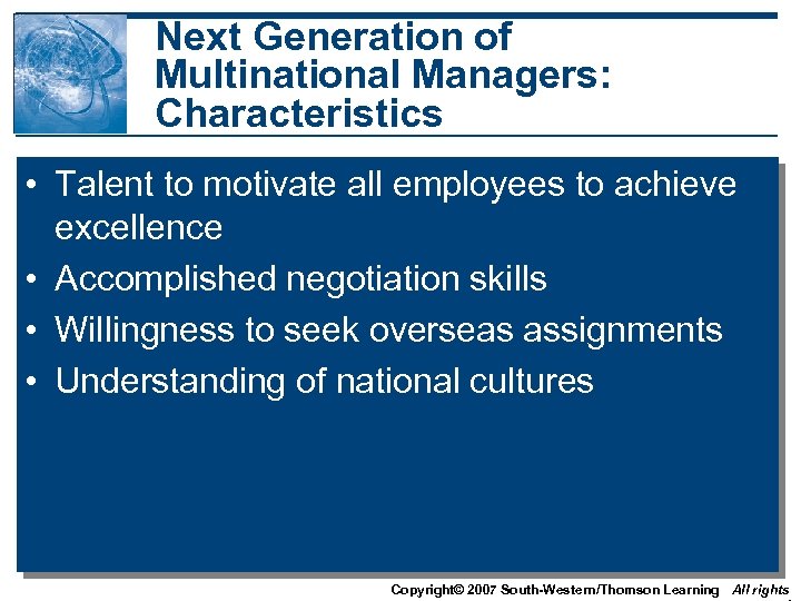 Next Generation of Multinational Managers: Characteristics • Talent to motivate all employees to achieve