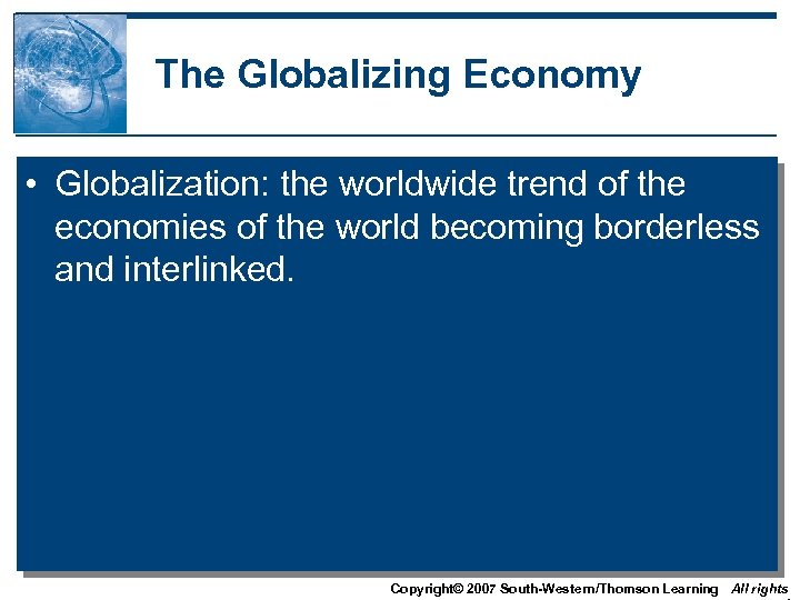 The Globalizing Economy • Globalization: the worldwide trend of the economies of the world