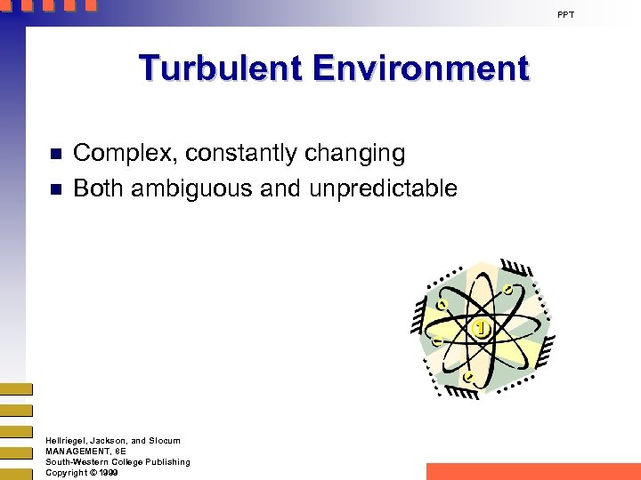 PPT Turbulent Environment n n Complex, constantly changing Both ambiguous and unpredictable Hellriegel, Jackson,