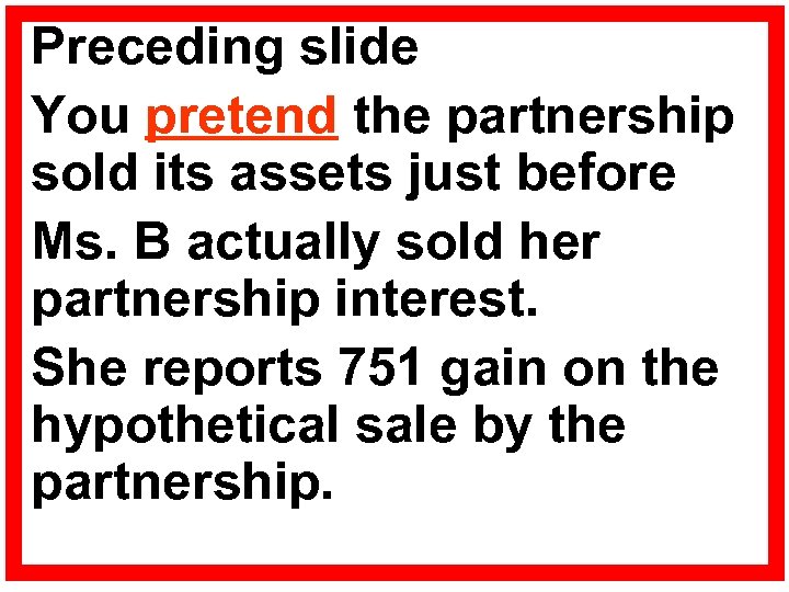 Preceding slide You pretend the partnership sold its assets just before Ms. B actually