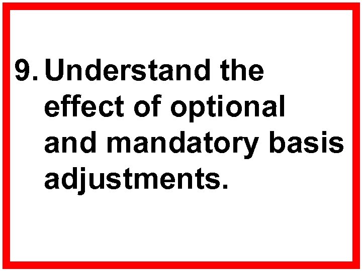  9. Understand the effect of optional and mandatory basis adjustments. 