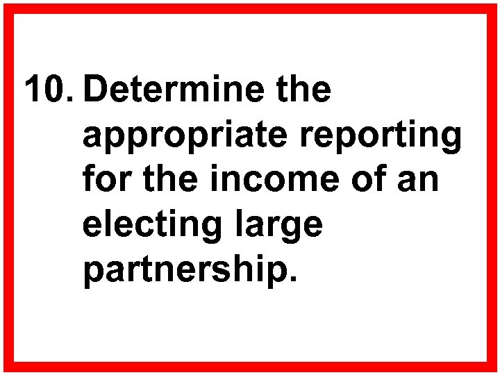 10. Determine the appropriate reporting for the income of an electing large partnership. 