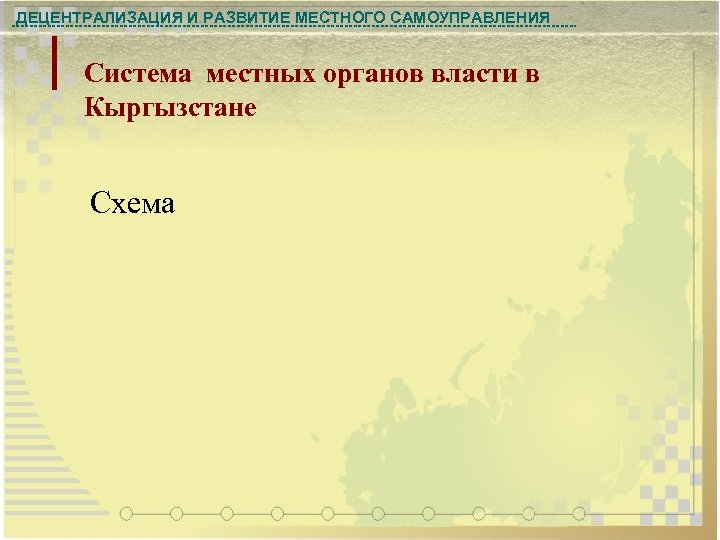 ДЕЦЕНТРАЛИЗАЦИЯ И РАЗВИТИЕ МЕСТНОГО САМОУПРАВЛЕНИЯ Система местных органов власти в Кыргызстане Схема 