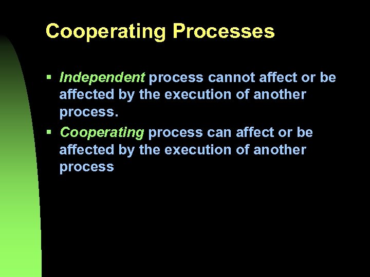 Cooperating Processes § Independent process cannot affect or be affected by the execution of