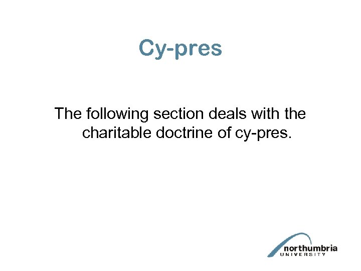 Cy-pres The following section deals with the charitable doctrine of cy-pres. 