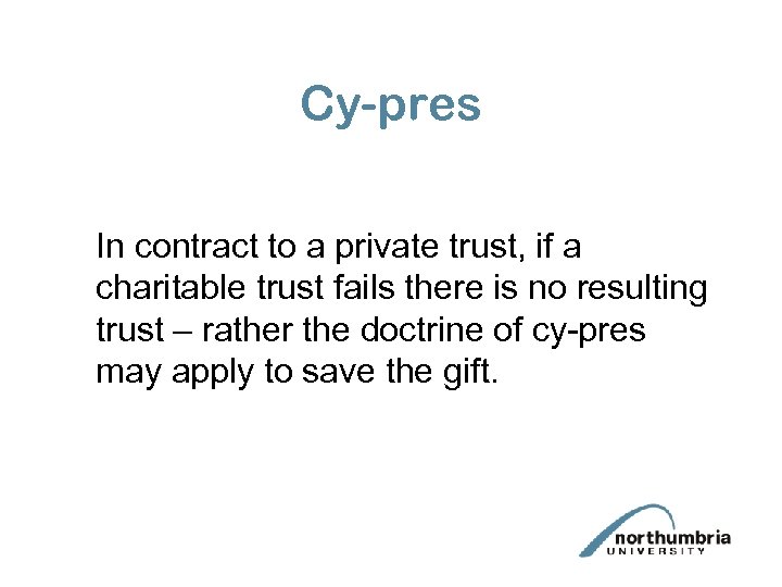 Cy-pres In contract to a private trust, if a charitable trust fails there is