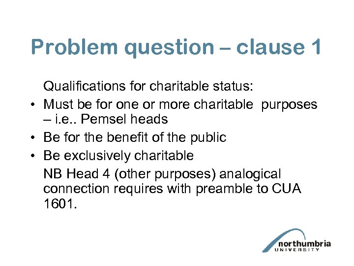 Problem question – clause 1 Qualifications for charitable status: • Must be for one