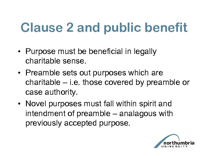 Clause 2 and public benefit • Purpose must be beneficial in legally charitable sense.