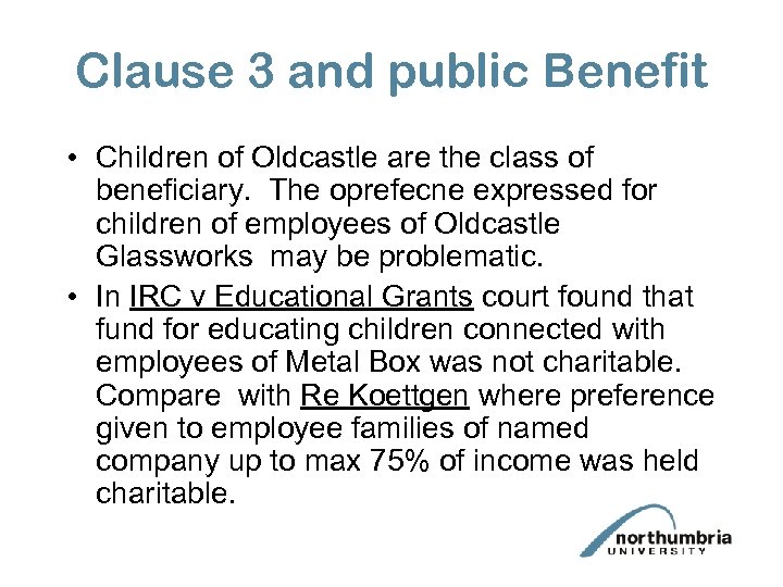 Clause 3 and public Benefit • Children of Oldcastle are the class of beneficiary.