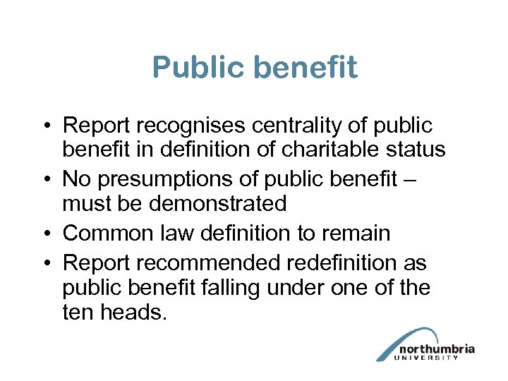 Public benefit • Report recognises centrality of public benefit in definition of charitable status