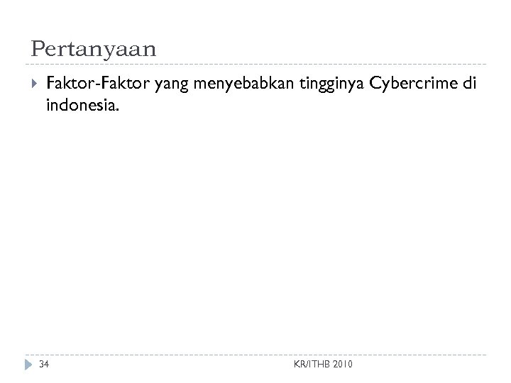 Pertanyaan Faktor-Faktor yang menyebabkan tingginya Cybercrime di indonesia. 34 KR/ITHB 2010 