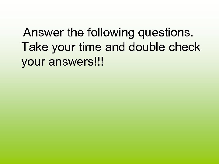 Answer the following questions. Take your time and double check your answers!!! 