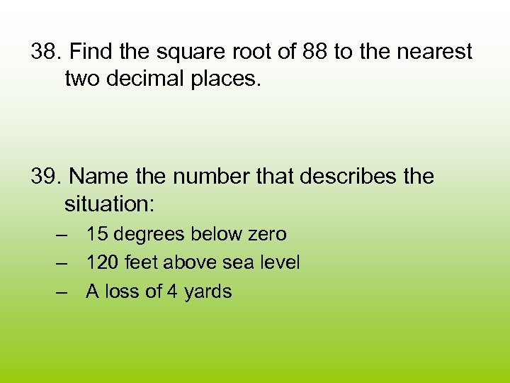 38. Find the square root of 88 to the nearest two decimal places. 39.